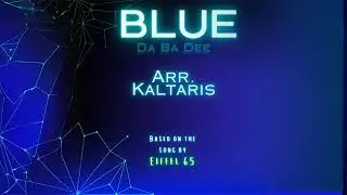 Blue (Da Ba Dee)- Eiffel 65- Arrangement by Kaltaris