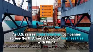 As U S  raises trade tensions, countries across North America look for business ties with China