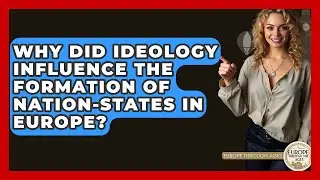 Why Did Ideology Influence the Formation of Nation-States in Europe? | Europe Through the Ages