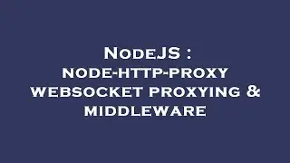 NodeJS : node-http-proxy websocket proxying & middleware