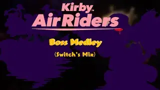 Kirby Air Riders - Boss Medley (Switch's Mix)