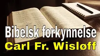 Carl Fr. Wisl&oslash;ff: Bibelsk forkynnelse skaper sann tro | Bibelsk forkynnelse