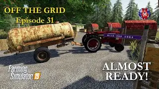 OFF THE GRID EPISODE 31 - ALMOST READY! - Farming Simulator 19 Let's Play FS19