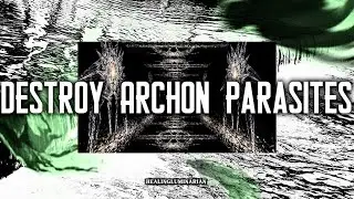 Destroy Archon Parasites In Subconsciousness That Controls Your Reality By Producing Thought Forms