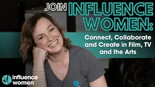 Join Influence Women: Connect, Collaborate and Create in Film, TV and the Arts