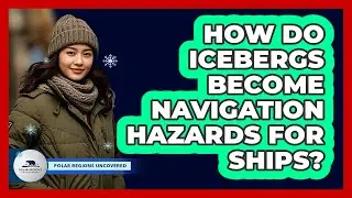 How Do Icebergs Become Navigation Hazards For Ships? - Polar Regions Uncovered