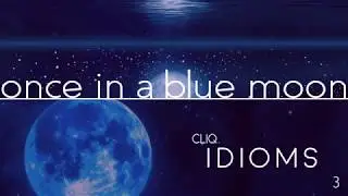 CLIQ. English Idioms (once in a blue moon)