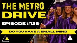 THE METRO DRIVE EPISODE #128: Do You Have A Small Mind?