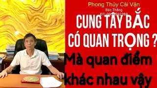 CUNG TÂY BẮC CÓ QUAN TRỌNG KHÔNG?MÀ NHIỀU TRANH LUẬN VẬY..?