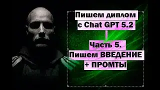 Диплом с Chat GPT 5.2 - Часть 5. Пишем ВВЕДЕНИЕ + промты