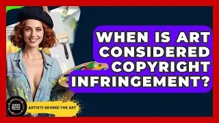 When Is Art Considered Copyright Infringement? - Artists Behind the Art