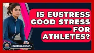 Is Eustress Good Stress For Athletes? - Sport Psychology Insights
