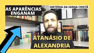 Atan&aacute;sio de Alexandria - As apar&ecirc;ncias enganam