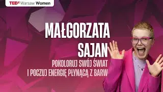 Pokoloruj swój świat i poczuj energię płynącą z barw | Małgorzata Sajan | TEDxWarsaw Women