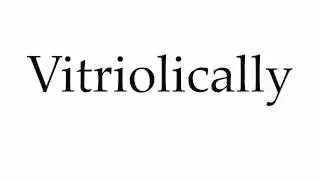 How to Pronounce Vitriolically