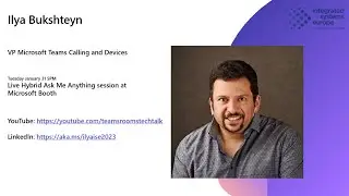 ISE2023 - Ask Me Anything with Ilya Bukhsteyn (VP Teams Devices)  | Teams Rooms Tech Talk Ep. 9