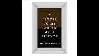 Letters to My White Male Friends by Dax-Devlon Ross | Full Audiobook