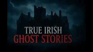5 TRUE IRISH GHOST STORIES