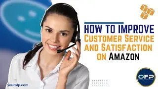 How to improve Customer Service and Satisfaction on Amazon