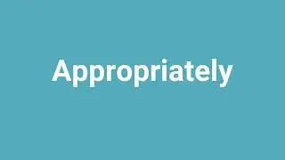 'Appropriately' Meaning and Pronunciation