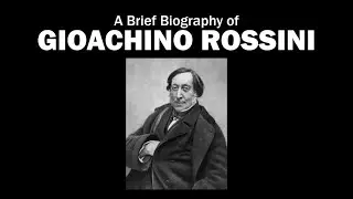 A Brief Biography of Gioachino Rossini