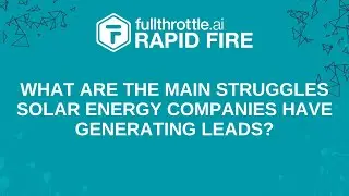 What Are the Main Struggles Solar Energy Companies Have Generating Leads? | RapidFire