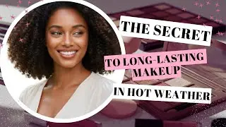The Secret to Long Lasting Makeup in Hot Weather.