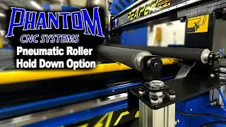 Pneumatic Roller CNC Hold Down on Phantom CNC Systems