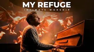 My Refuge – INTIMATE WORSHIP | Christian Piano & Prayerful Praise Album