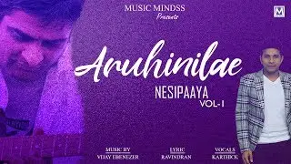 ARUHINILAE - Lyrical Video From Nesipaya Vol 1 | Vijay Ebenezer | Karthick | Music Mindss