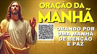 ORAÇÃO DA MANHÃ = ORANDO POR UMA MANHÃ DE BENÇÃO E PAZ