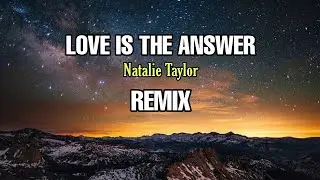 LOVE IS THE ANSWER || Natalie Taylor || REMIX - ( Aipal project )