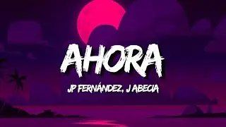 JP Fernandez ft J Abecia - AHORA (Letra/Lyrics)