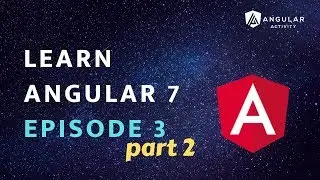 Learn Angular 7 | Episode 3 of 5 | Part 2