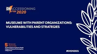 Deaccessioning After 2020 - Museums with Parent Organizations: Vulnerabilities and Strategies
