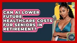 Can AI Lower Future Healthcare Costs For Seniors In Retirement? - Couples Cash Course