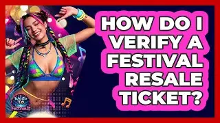 How Do I Verify A Festival Resale Ticket? - We Go To Festivals