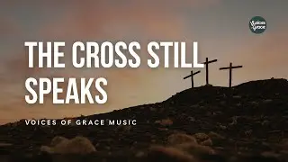 The Cross Still Speaks | Christian Worship Song | Official Lyric Video