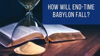 How will end-time Babylon fall? Why will end-time Babylon Fall? End-times explained