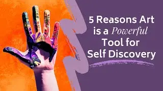 5 Reasons Art is a Powerful Tool For Self Discovery