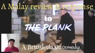 A Malay review, response & react to The Plank, a British classic comedy