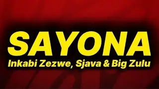 Inkaba Zezwe, Sjava & Big Zulu - Sayona (lyrics)