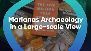 PSBU Higher Learning | S7 Ep5: Marianas Archaeology in a Large Scale View