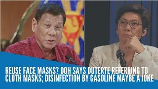 Reuse face masks? DOH says Duterte referring to cloth masks; disinfection by gasoline maybe a joke