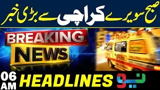 Early Morning Big News Came From Karachi | Headlines 06AM | NEO News