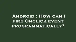 Android : How can I fire Onclick event programmatically?