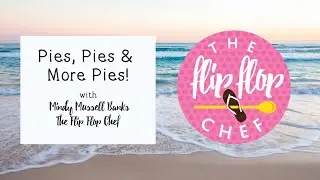 Pies, Pies & more Pies with The Flip Flop Chef!