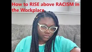 HOW TO RISE ABOVE RACISM  DISCRIMINATION AND BE SUCCESSFUL IN YOUR CAREER- #racism #workplace