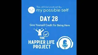 Happiness Hack: Day 28 - Give Yourself Credit for Being Here
