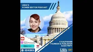 USEA Power Sector Podcast Episode 157: E/lectrify Founder & Publisher K Kaufmann